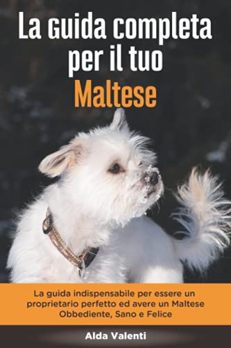 Le guide complet du maltais : le guide essentiel pour devenir le parfait propriétaire et un maltais obéissant, en bonne santé et heureux